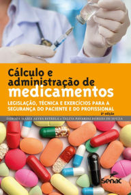 Title: Cálculo e administração de medicamentos: legislação, técnica e exercícios para a segurança do paciente e do profissional, Author: Débora Maria Alves Estrela