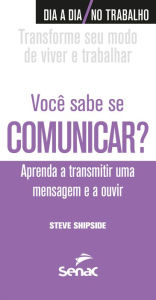 Title: Você sabe se comunicar?: Aprenda a transmitir uma mensagem e a ouvir, Author: Steve Shipside