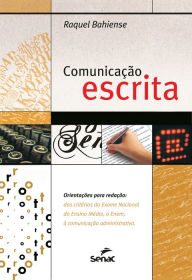 Title: Comunicação escrita: orientações para redaçãodos critérios do Exame Nacional do Ensino Médio, o Enem, à comunicação administrativa, Author: Raquel Bahiense