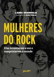 Title: Mulheres do Rock: Elas levantaram a voz e conquistaram o mundo, Author: Laura Gramuglia