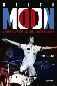 Title: Keith Moon: A vida e a morte de uma lenda do rock, Author: Tony Fletcher