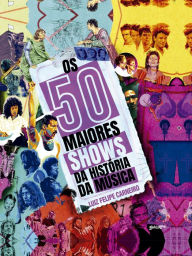Title: Os 50 maiores shows da história da música, Author: Luiz Felipe Carneiro