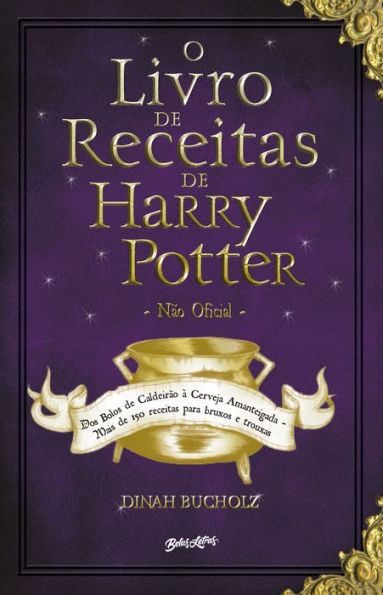 O Livro de Receitas de Harry Potter: Dos Bolos de Caldeirão à Cerveja Amanteigada - Mais de 150 receitas para bruxos e trouxas