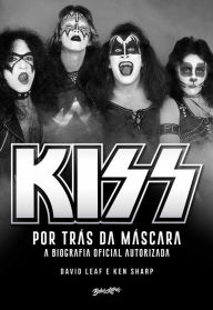 Title: Kiss - Por trás da máscara: A biografia oficial, Author: David Leaf