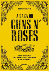 Title: A saga do Guns N' Roses: A trajetória de uma das maiores bandas de rock do mundo, Author: Stephen Davis