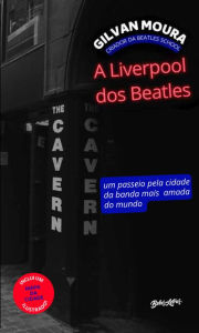 Title: A Liverpool dos Beatles: Um passeio pela cidade da banda mais amada do mundo, Author: Gilvan Moura