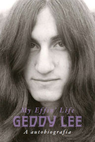 Title: Geddy Lee:: A autobiografia (My Effin' Life), Author: Geddy Lee