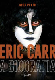 Title: Eric Carr - A biografia: A história oral de The Fox, o baterista do Kiss, Author: Greg Prato