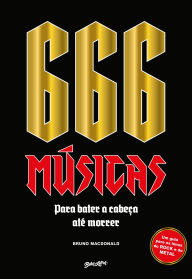 Title: 666 músicas para você bater a cabeça até morrer: um guia para os hinos do rock e do metal, Author: Bruno