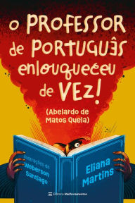 Title: O professor de português enlouqueceu de vez: Abelardo de Matos Quela, Author: Eliana Martins