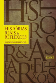 Title: Histórias reais e reflexões, Author: Waldenir Aparecido Cuin