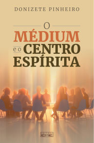Title: O médium e o centro espírita, Author: Donizete Pinheiro