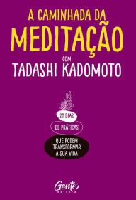 Title: A Caminhada da Meditação: 21 dias de práticas que podem transformar a sua vida., Author: Tadashi Kadomoto
