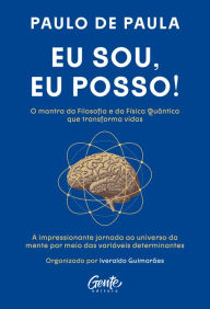 Title: Eu sou, eu posso!: A impressionante jornada ao universo da mente por meio das variáveis determinantes, Author: Paulo de Paula