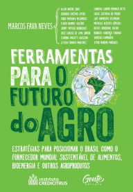Title: Ferramentas para o futuro do agro: Estratégias para posicionar o Brasil como fornecedor mundial sustentável de alimentos, bioenergia e outros agroprodutos, Author: Marcos Fava Neves