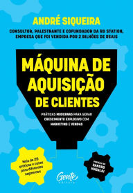 Title: Máquina de aquisição de clientes: Práticas modernas para gerar crescimento explosivo e alavancar o seu negócio com marketing e vendas, Author: André Siqueira