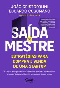 Title: Saída de mestre: estratégias para compra e venda de uma startup: Como as startups estão revolucionando mercados e se tornaram o foco de disputas milionárias entre as grandes empresas, Author: João Cristofolini