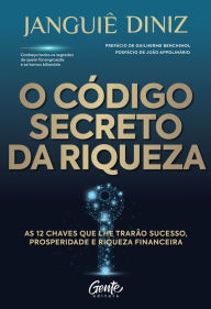 Title: O código secreto da riqueza: As 12 chaves que lhe trarão sucesso, prosperidade e riqueza financeira, Author: Janguiê Diniz