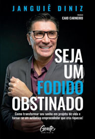 Title: Seja um fodido obstinado: Como transformar seu sonho em projeto de vida e tornar-se um autêntico empreendedor que cria riquezas!, Author: Janguiê Diniz