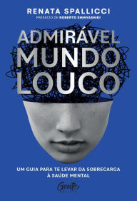 Title: Admirável mundo louco: Um guia para te levar da sobrecarga à saúde mental, Author: Renata Spallicci