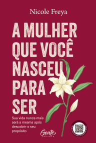 Title: A mulher que você nasceu para ser: Sua vida nunca mais será a mesma após descobrir o seu propósito, Author: Nicole Freya
