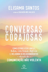 Title: Conversas corajosas: Como estabelecer limites, lidar com temas difíceis e melhorar os relacionamentos através da comunicação não violenta, Author: Elisama Santos