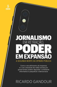 Title: Jornalismo em retração, poder em expansão: A segunda morte da opinião pública, Author: Ricardo Gandour