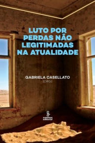 Title: Luto por perdas não legitimadas na atualidade, Author: Gabriela Casellato (org.)