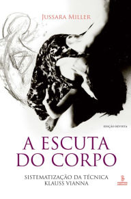 Title: A escuta do corpo: Sistematização da técnica Klauss Vianna, Author: Jussara Miller