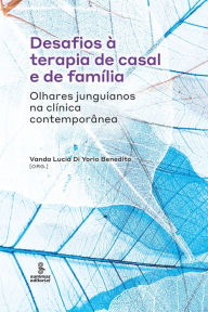 Title: Desafios à terapia de casal e de família: Olhares junguianos na clínica contemporânea, Author: Vanda Lucia Di Yorio Benedito