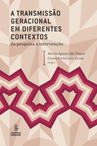 Title: A transmissão geracional em diferentes contextos: Da pesquisa à intervenção, Author: Maria Aparecida Penso
