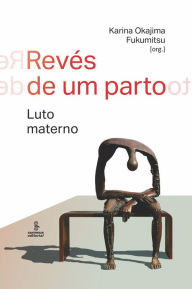 Title: Revés de um parto: Luto materno, Author: Karina Okajima Fukumitsu