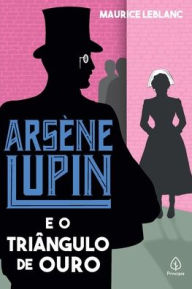 Title: Arsène Lupin e o triângulo de ouro, Author: Maurice Leblanc