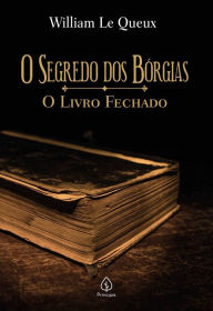 Title: O segredo dos Bórgias: O Livro Fechado, Author: William Le Queux