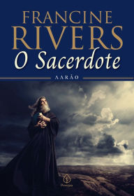 Title: O sacerdote: Aarão, Author: Francine Rivers