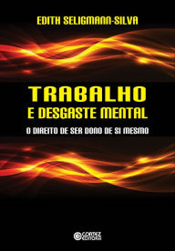 Title: Trabalho e desgaste mental: o direito de ser dono de si mesmo, Author: Edith Seligmann-Silva