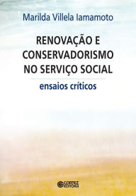 Title: Renovação e conservadorismo no Serviço Social: ensaios críticos, Author: Marilda Villela Iamamoto