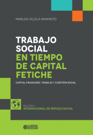 Title: Trabajo social en tiempo de capital fetiche: capital financiero, trabajo y cuestión social, Author: Marilda Villela Iamamoto