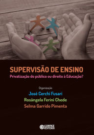 Title: Supervisão de Ensino: privatização do público ou direito à Educação?, Author: Jose Cerchi Fusari