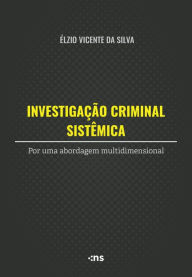 Title: Investigação Criminal Sistêmica: por uma abordagem multidimensional, Author: Élzio. Vicente