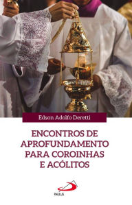 Title: Encontros de aprofundamento para coroinhas e acólitos, Author: Edson Adolfo Deretti