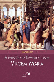 Title: A imitação da Bem-aventurada Virgem Maria, Author: Thomas à Kempis