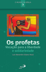 Title: Os Profetas: Vocação Para a Liberdade e Solidariedade, Author: Luiz Alexandre Solano Rossi