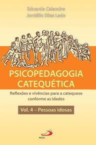 Title: Psicopedagogia Catequética: Reflexões e vivências para a catequese conforme as idades - Vol. 4 - Pessoas idosas, Author: Eduardo Calandro
