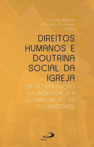 Title: Direitos humanos e doutrina social da igreja: Da globalização da indiferença à globalização da solidariedade, Author: Rosana Manzini