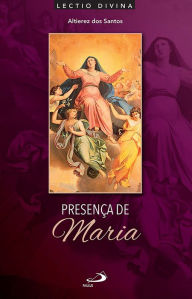 Title: Presença de Maria: Lectio Divina Sobre a Mãe de Jesus, Author: Altierez dos Santos