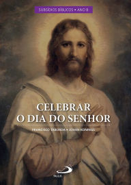 Title: Celebrar o Dia do Senhor: Vol III: Subsídios Bíblicos Ano B, Author: Francisco Taborda