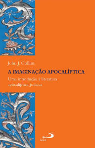 Title: A imaginação apocalíptica: Uma introdução à literatura apocalíptica judaica, Author: John J. Collins