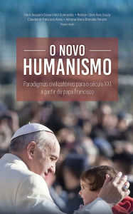 Title: O Novo Humanismo: Paradigmas Civilizatórios Para o Século XXI a Partir do Papa Francisco, Author: Dom Joaquim Giovani Mol Guimarães