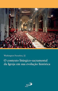 Title: O contexto litúrgico sacramental da Igreja em sua evolução histórica, Author: Washington Paranhos SJ